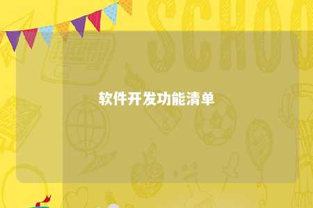 软件开发功能清单与功能描述：全面了解软件开发的核心功能