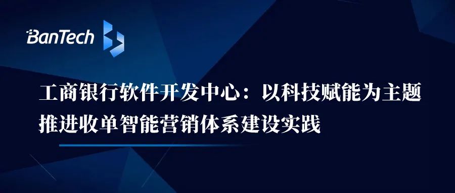 工商银行软件开发中心：科技赋能推动收单智能营销体系建设实践