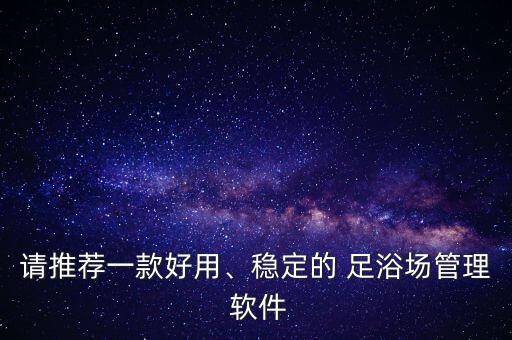 深圳造足浴软件推荐:休闲乐足浴管理软件选益远的优势解析